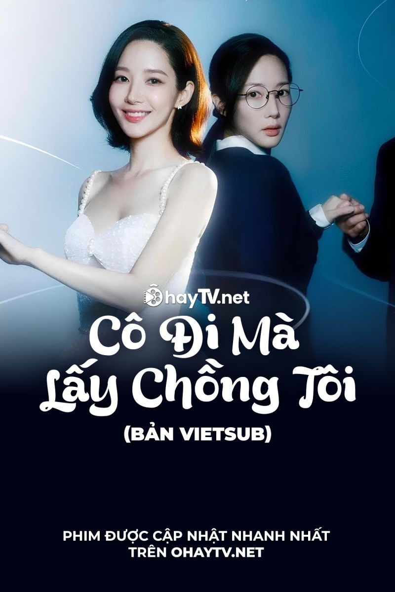 Xem phim Cô Đi Mà Lấy Chồng Tôi